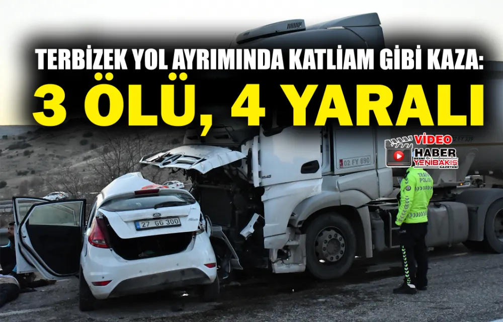 TERBİZEK YOL AYRIMINDA KATLİAM GİBİ KAZA: 3 ÖLÜ, 4 YARALI