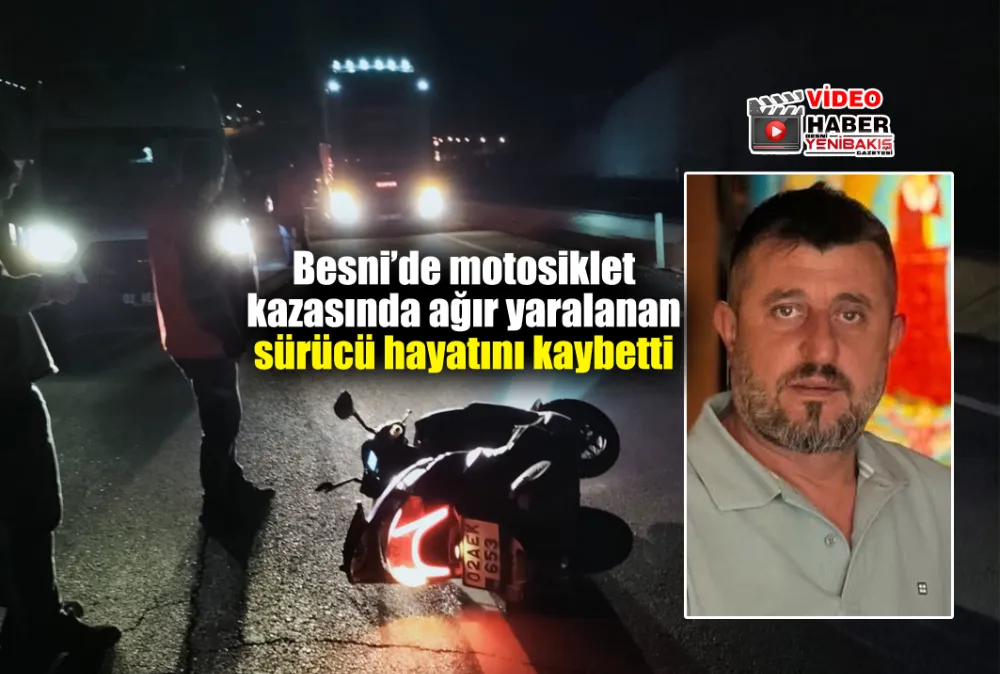 Besni’de motosiklet kazasında ağır yaralanan kişi hayatını kaybetti