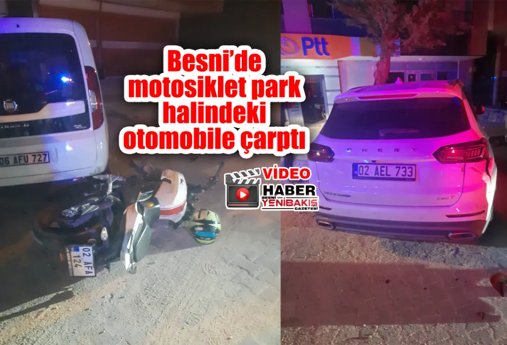 Besni’de motosiklet park halindeki otomobile çarptı