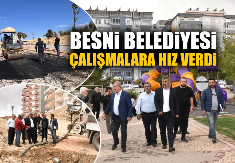 BESNİ BELEDİYESİ ÇALIŞMALARA HIZ VERDİ