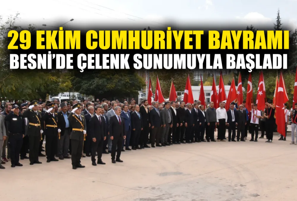 29 EKİM CUMHURİYET BAYRAMI BESNİ’DE ÇELENK SUNUMUYLA BAŞLADI