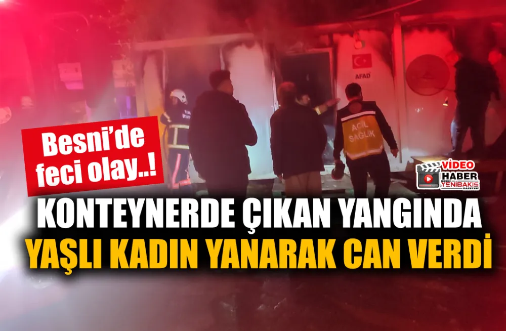 KONTEYNERDE ÇIKAN YANGINDA YAŞLI KADIN YANARAK CAN VERDİ