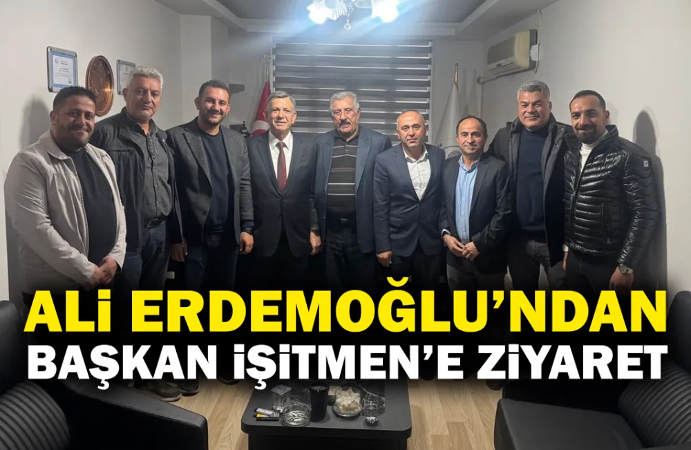 ALİ ERDEMOĞLU’NDAN BAŞKAN İŞİTMEN’E ZİYARET