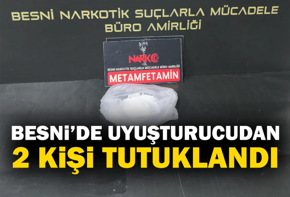 BESNİ’DE UYUŞTURUCUDAN 2 KİŞİ TUTUKLANDI