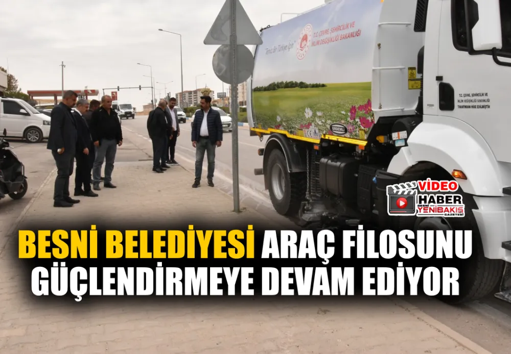 BESNİ BELEDİYESİ ARAÇ FİLOSUNU GÜÇLENDİRMEYE DEVAM EDİYOR