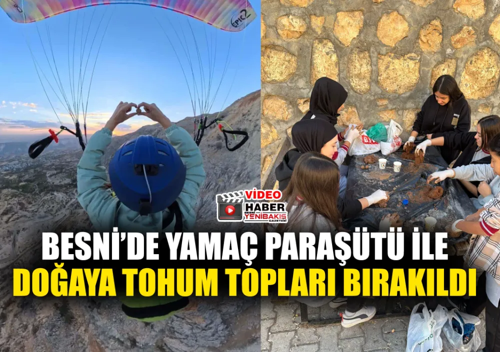 BESNİ’DE YAMAÇ PARAŞÜTÜ İLE DOĞAYA TOHUM TOPLARI BIRAKILDI