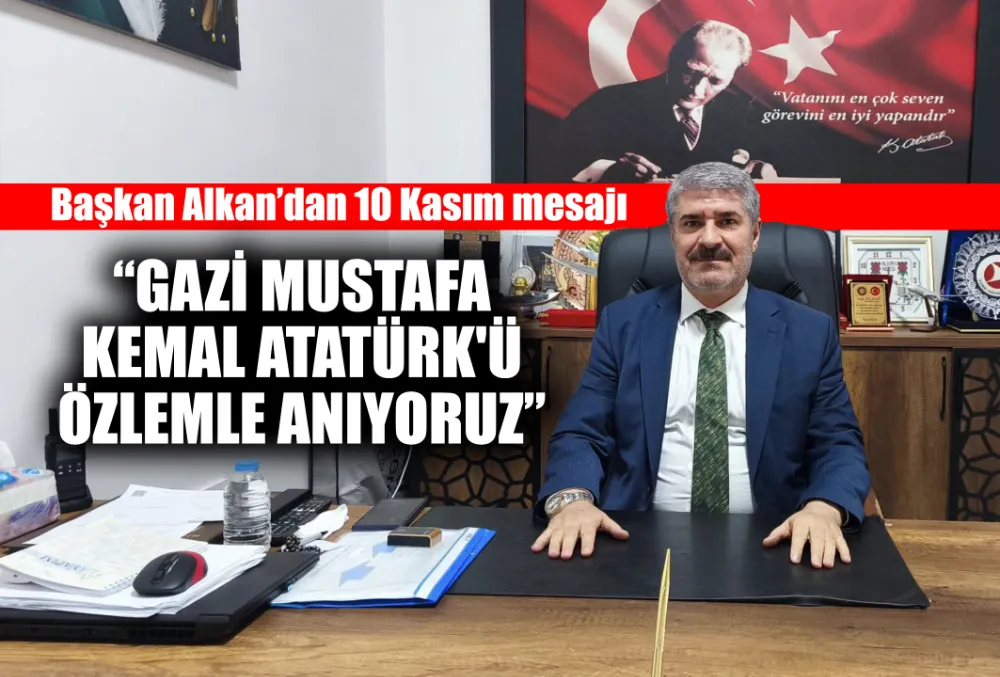 BAŞKAN ALKAN: GAZİ MUSTAFA KEMAL ATATÜRK