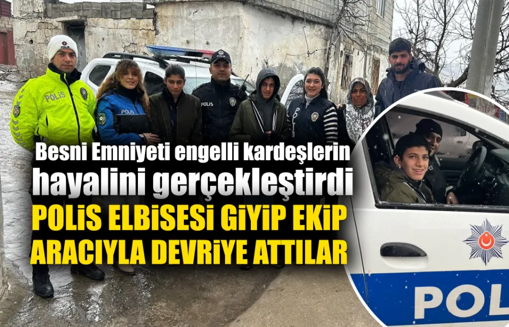 Besni Emniyeti engelli kardeşlerin hayalini gerçekleştirdi