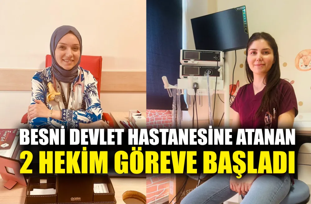 BESNİ DEVLET HASTANESİNE ATANAN 2 HEKİM GÖREVE BAŞLADI