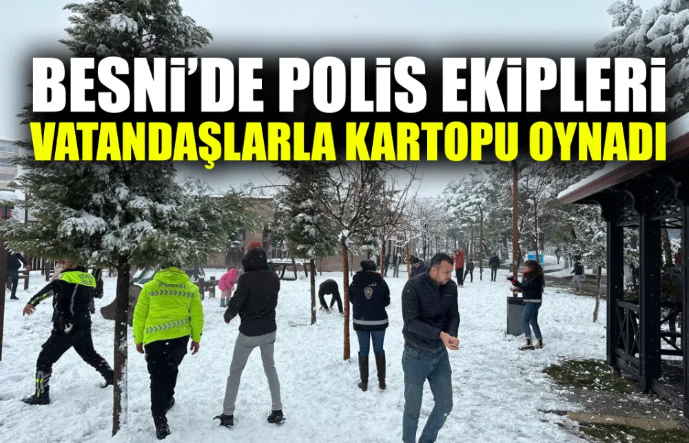 BESNİ’DE POLİS EKİPLERİ VATANDAŞLARLA KARTOPU OYNADI