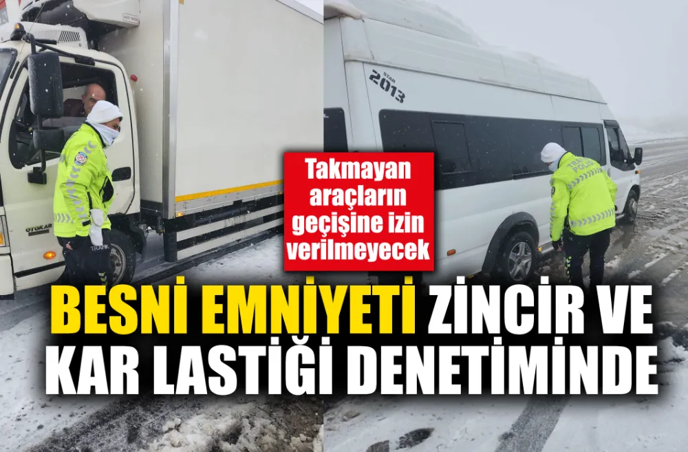 BESNİ EMNİYETİ ZİNCİR VE KAR LASTİĞİ DENETİMİNDE