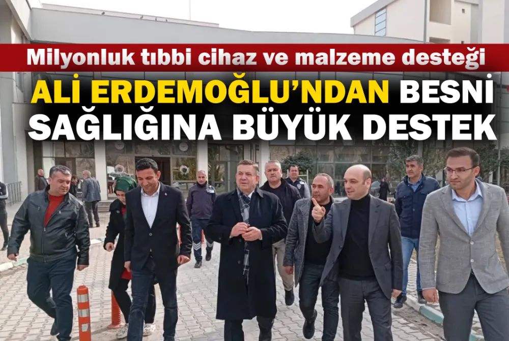ALİ ERDEMOĞLU’NDAN BESNİ SAĞLIĞINA BÜYÜK DESTEK