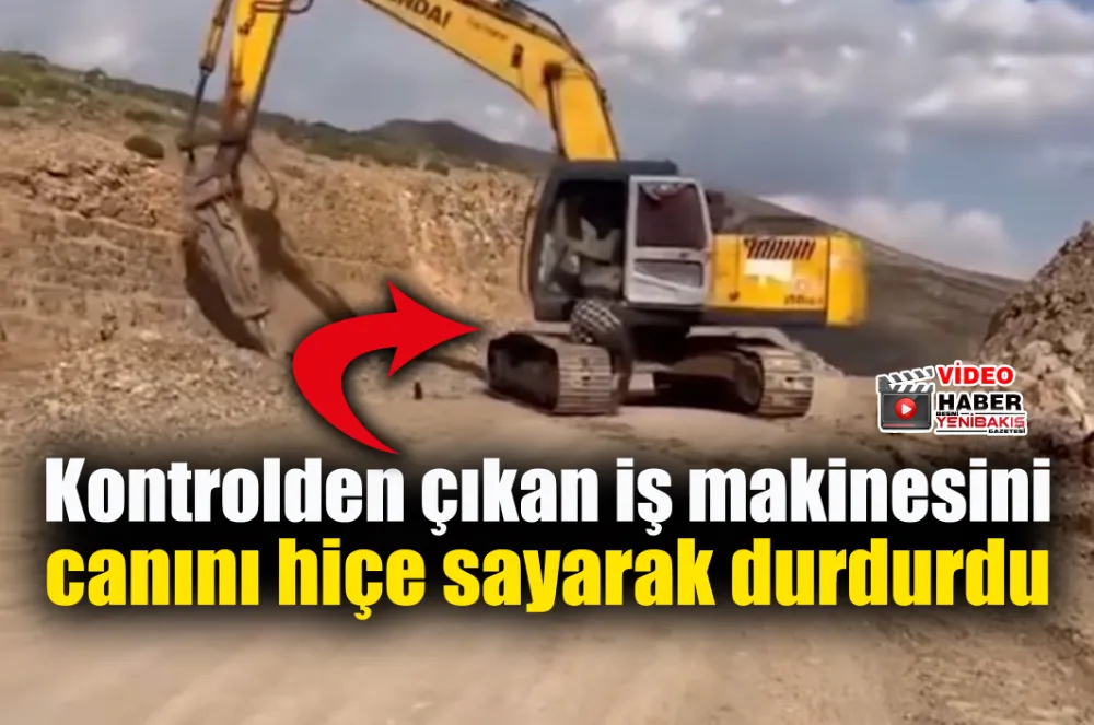 Kontrolden çıkan iş makinesini canını hiçe sayarak durdurdu
