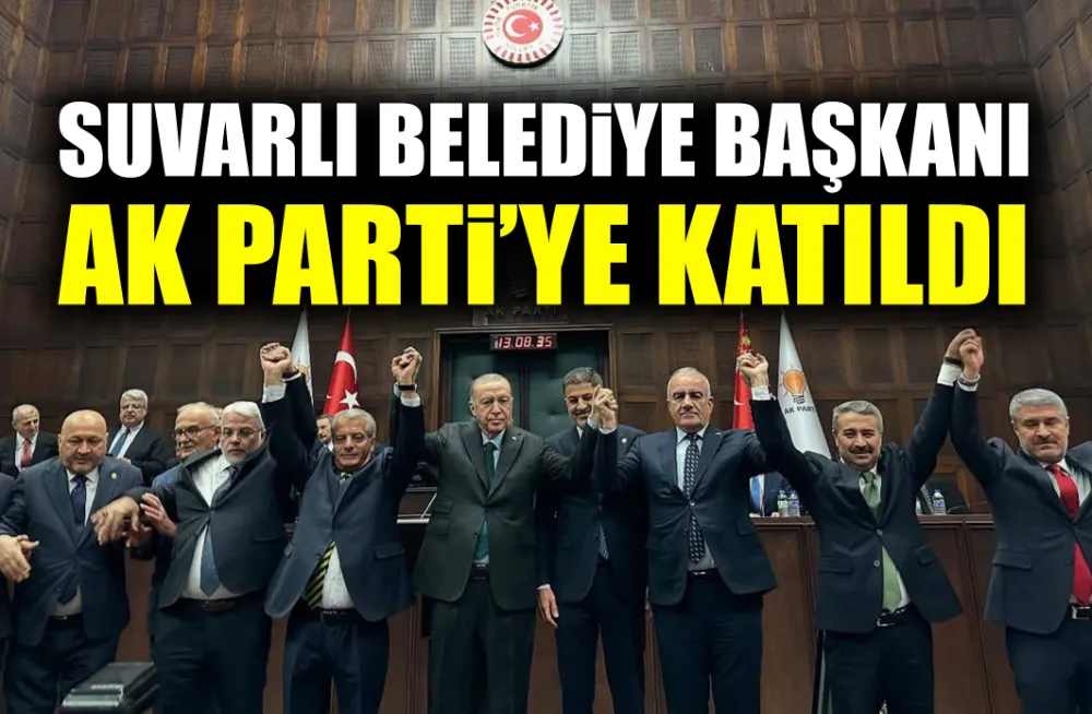 SUVARLI BELEDİYE BAŞKANI AK PARTİ’YE KATILDI