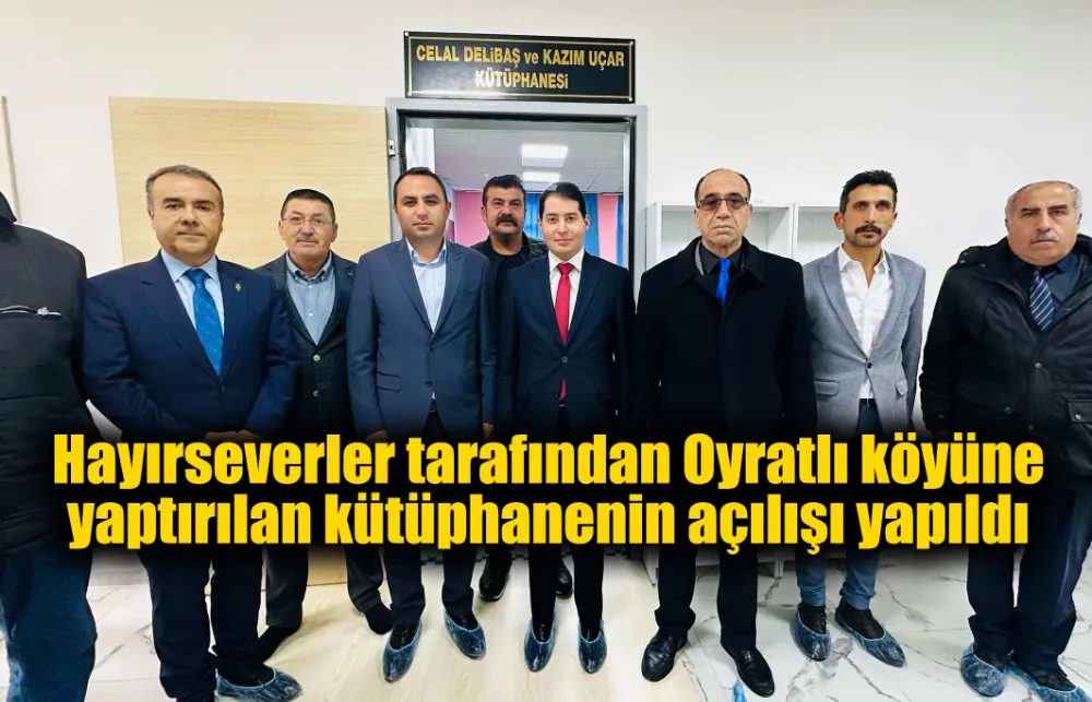 Hayırseverler tarafından Oyratlı köyüne yaptırılan kütüphanenin açılışı yapıldı