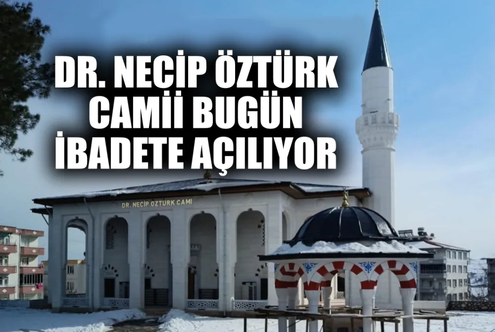 DR. NECİP ÖZTÜRK CAMİİ BUGÜN İBADETE AÇILIYOR