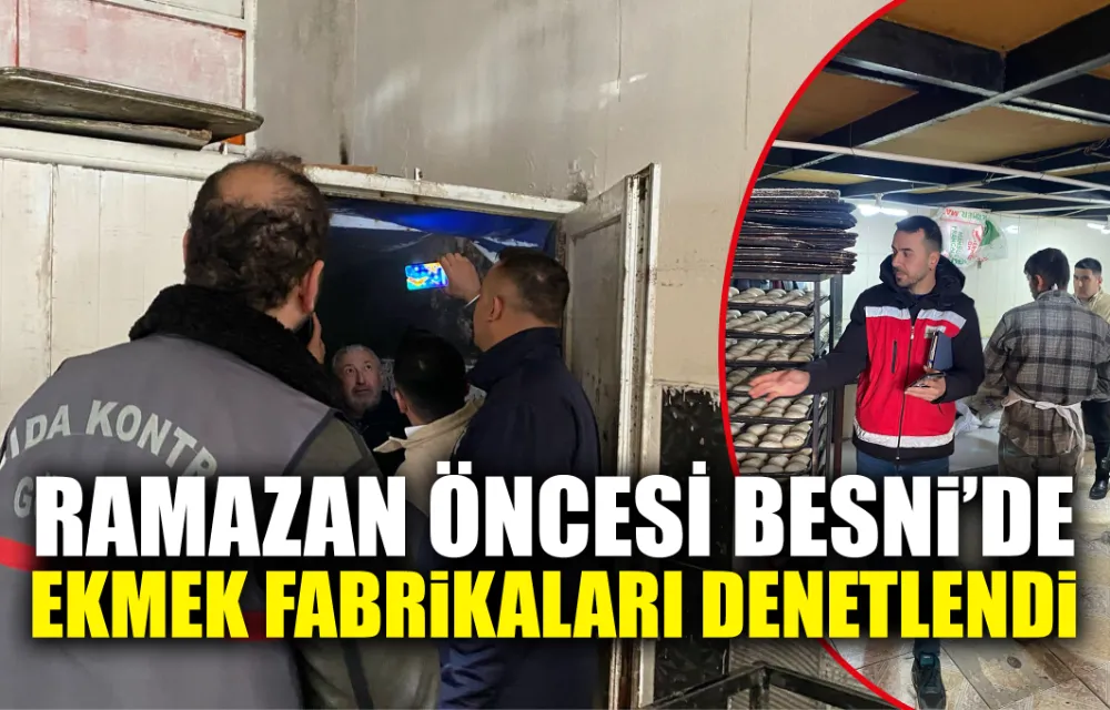 BESNİ’DE EKMEK FABRİKALARI DENETLENDİ