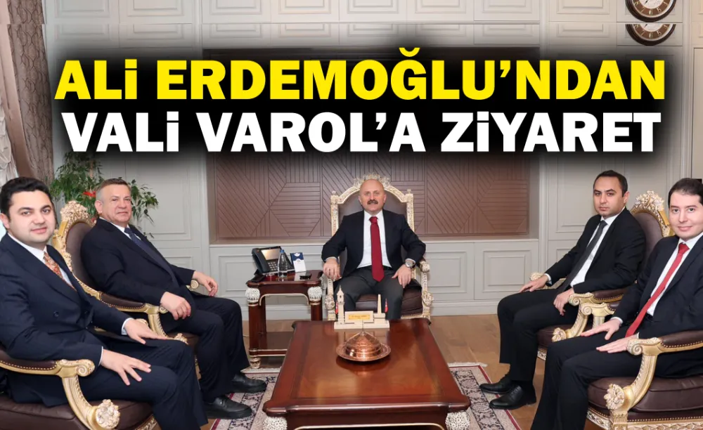 ALİ ERDEMOĞLU’NDAN VALİ VAROL’A ZİYARET