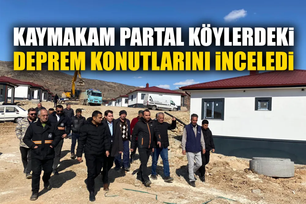 KAYMAKAM PARTAL KÖYLERDEKİ DEPREM KONUTLARINI İNCELEDİ