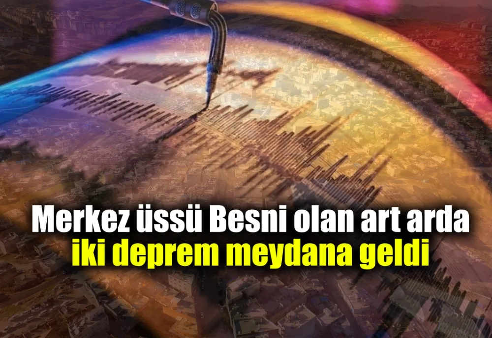 Merkez üssü Besni olan iki deprem oldu