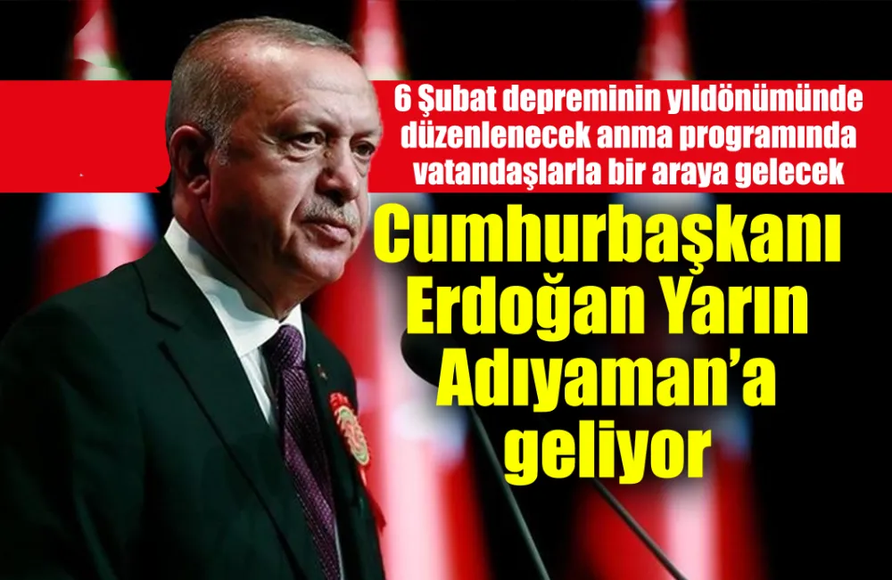 Cumhurbaşkanı Erdoğan Yarın Adıyaman’a geliyor