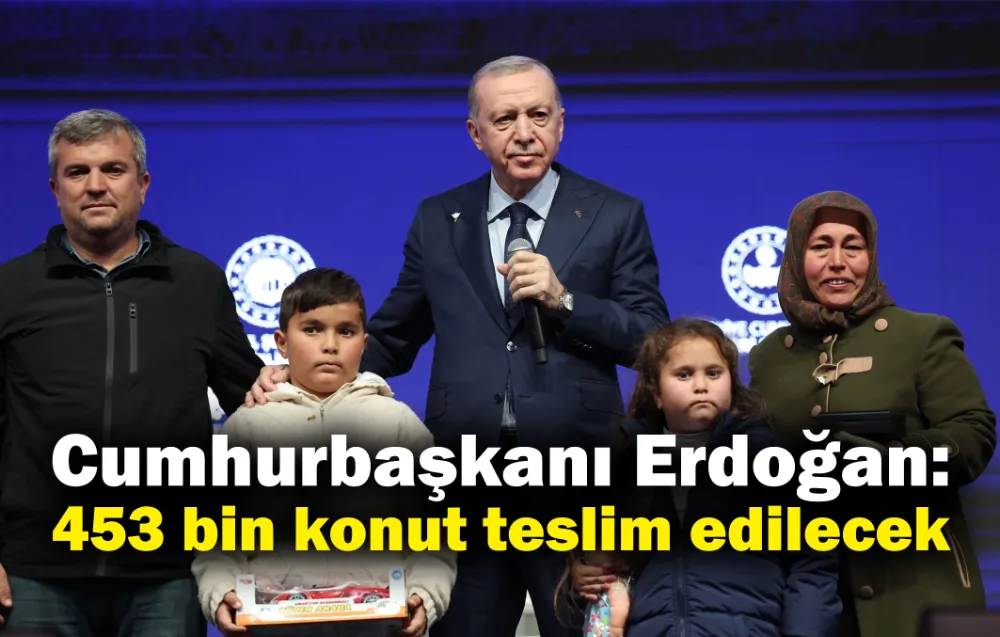 Cumhurbaşkanı Erdoğan: 453 bin konut teslim edilecek