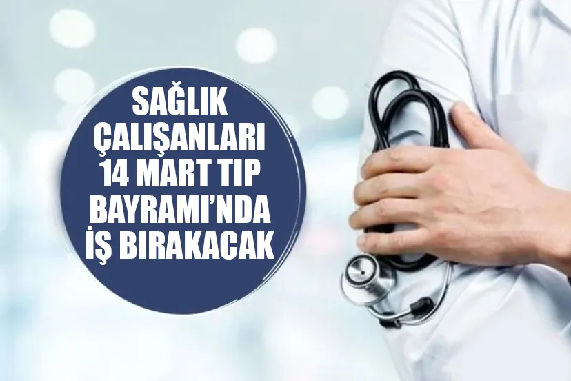 SAĞLIK ÇALIŞANLARI 14 MART TIP BAYRAMI’NDA İŞ BIRAKACAK