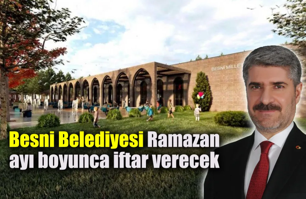 Besni Belediyesi Ramazan ayı boyunca iftar verecek