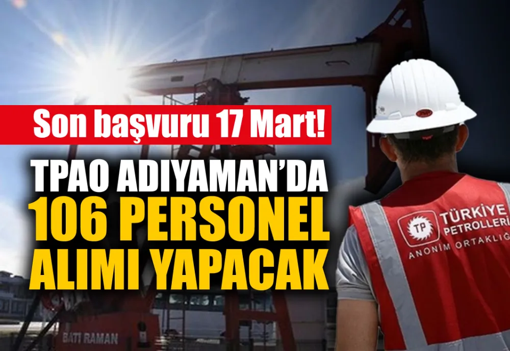 TPAO ADIYAMAN’DA 106 PERSONEL ALACAK