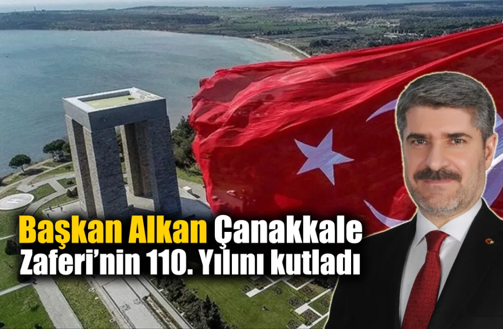 Başkan Alkan Çanakkale Zaferi’nin 110. Yılını kutladı