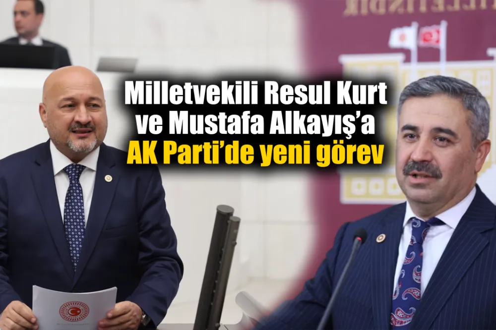 Milletvekili Resul Kurt ve Mustafa Alkayış’a  AK Parti’de yeni görev