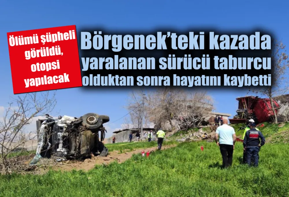 Börgenek’teki kazada yaralanan sürücü taburcu olduktan sonra hayatını kaybetti