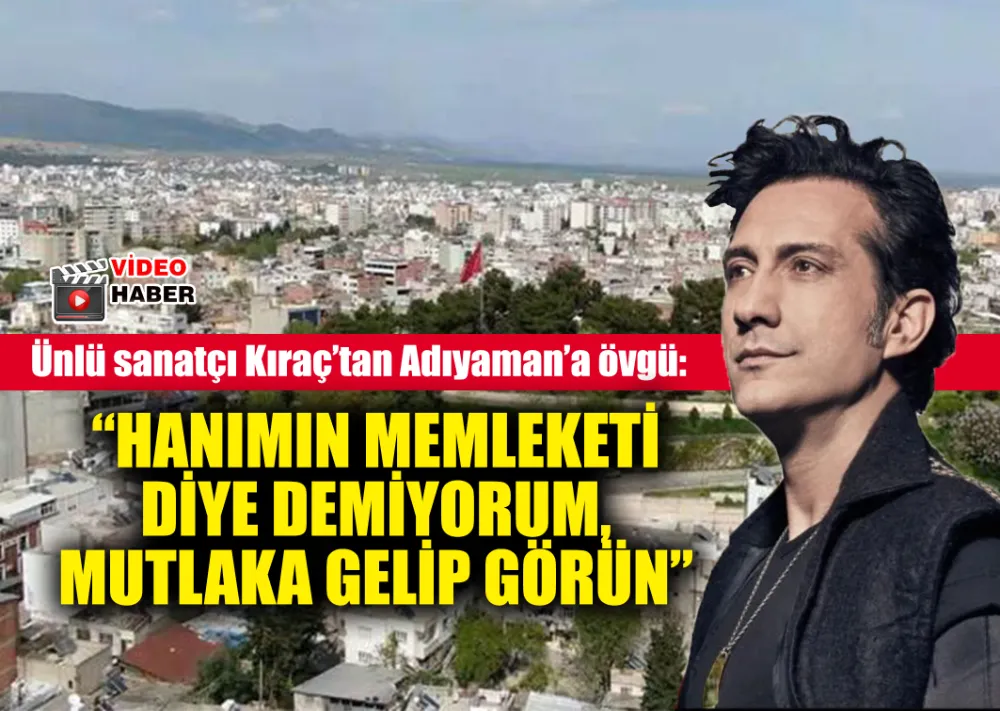 Kıraç’tan Adıyaman’a övgü