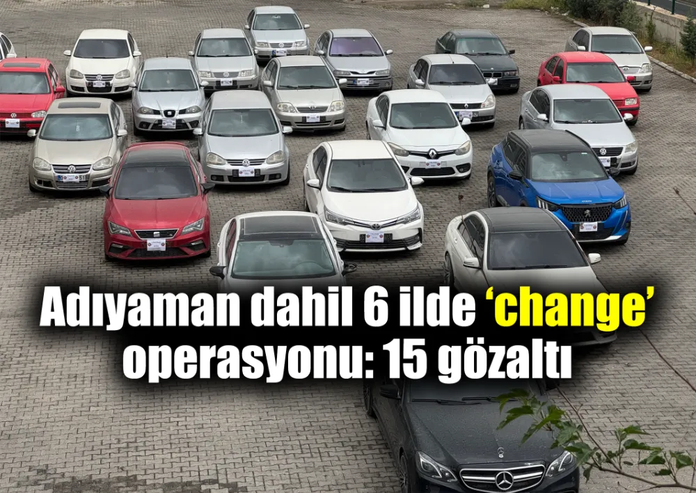 Adıyaman dahil 6 ilde ‘change’ operasyonu: 15 gözaltı