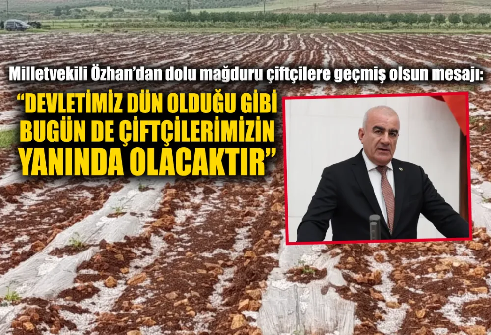 ÖZHAN: “DEVLETİMİZ ÇİFTÇİLERİMİZİN YANINDA OLACAKTIR”