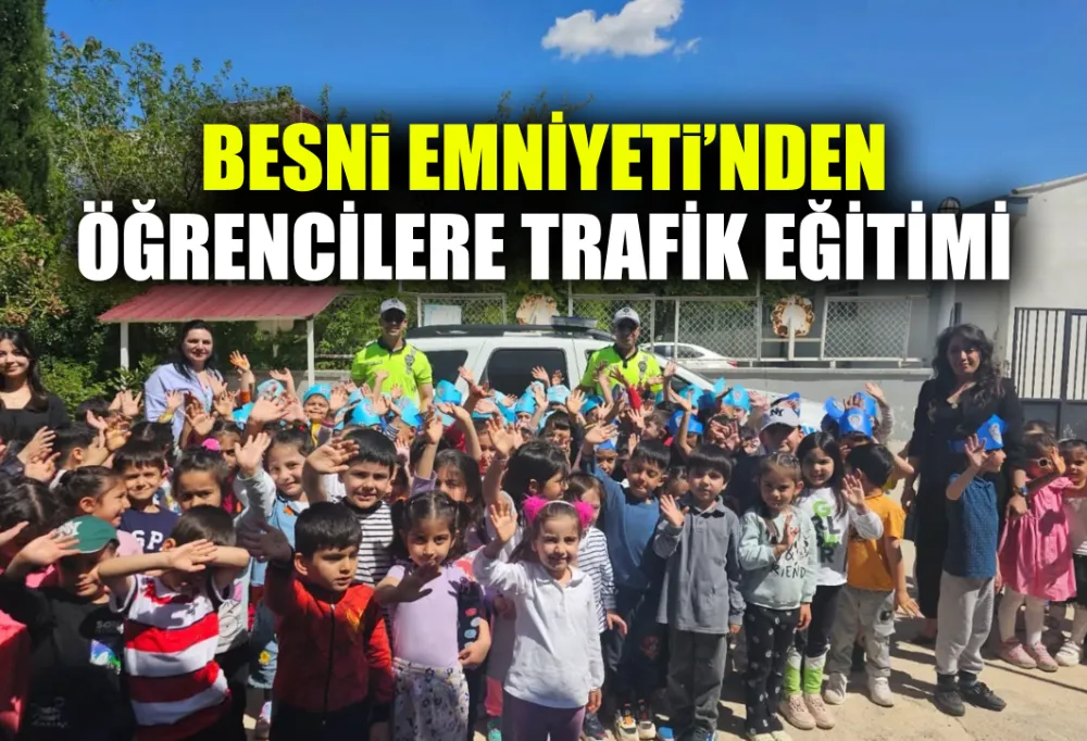 BESNİ EMNİYETİ’NDEN ÖĞRENCİLERE TRAFİK EĞİTİMİ