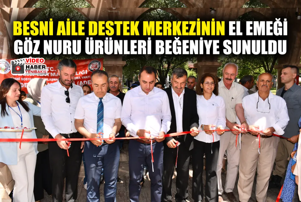 BESNİ AİLE DESTEK MERKEZİNİN EL EMEĞİ GÖZ NURU ÜRÜNLERİ BEĞENİYE SUNULDU