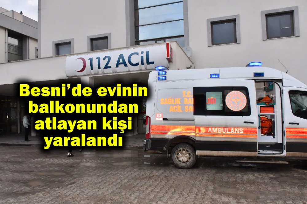 Besni’de evinin balkonundan atlayan kişi yaralandı