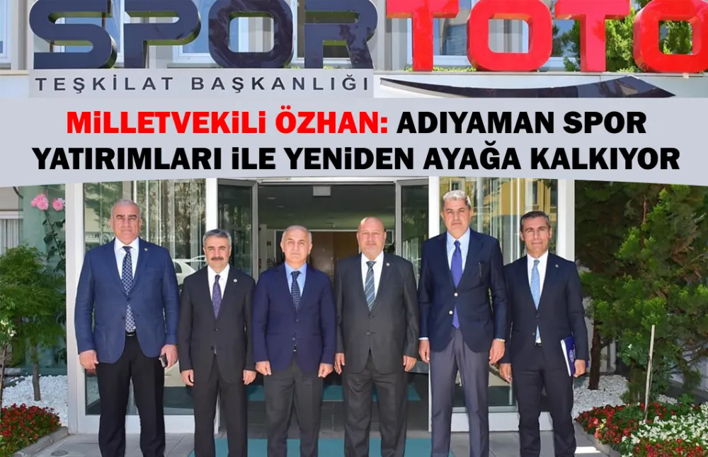 MiLLETVEKiLi ÖZHAN: ADIYAMAN SPOR YATIRIMLARI iLE YENiDEN AYAĞA KALKIYOR
