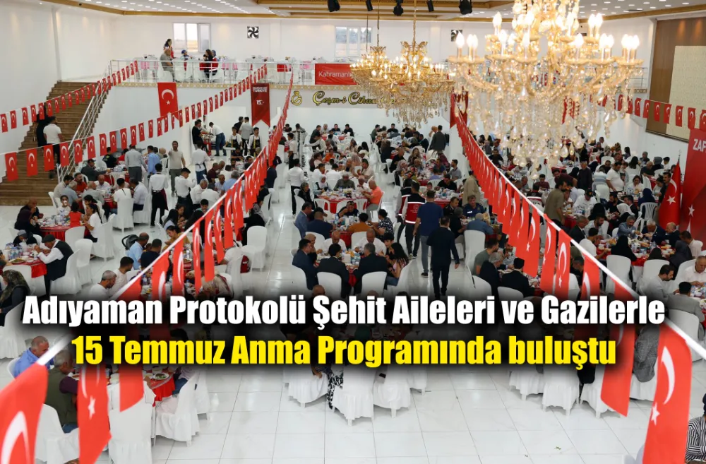 Adıyaman Protokolü Şehit Aileleri ve Gazilerle 15 Temmuz Anma Programında buluştu 