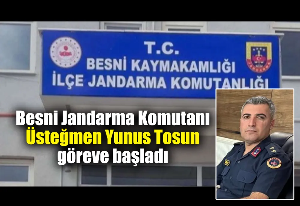 Besni İlçe Jandarma Komutanı Yunus Tosun göreve başladı