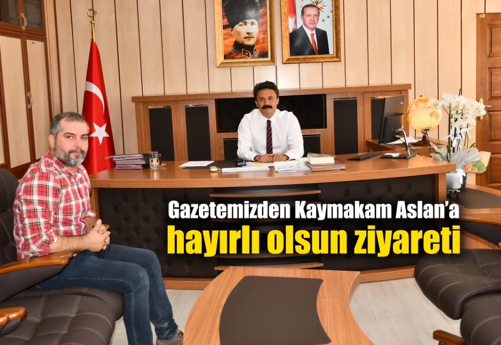 Gazetemizden Kaymakam Aslan’a hayırlı olsun ziyareti