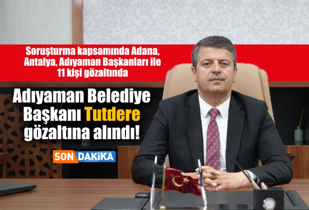 Adıyaman Belediye Başkanı Tutdere gözaltına alındı!