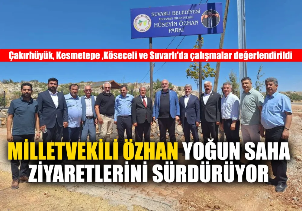 MİLLETVEKİLİ ÖZHAN YOĞUN SAHA ZİYARETLERİNİ SÜRDÜRÜYOR