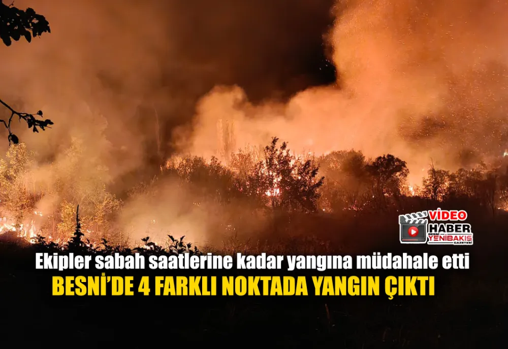 BESNİ’DE 4 FARKLI NOKTADA YANGIN ÇIKTI