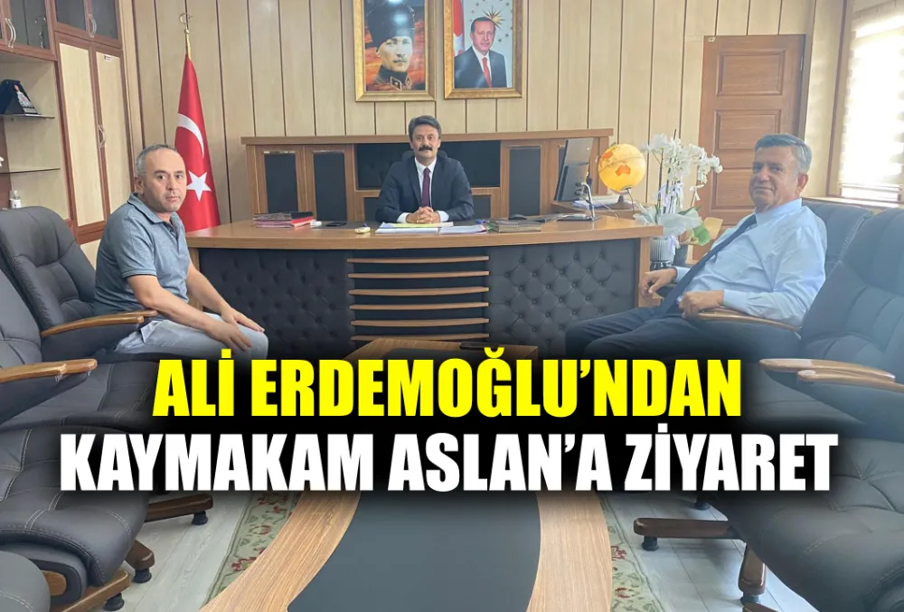 ALİ ERDEMOĞLU’NDAN KAYMAKAM ASLAN’A ZİYARET