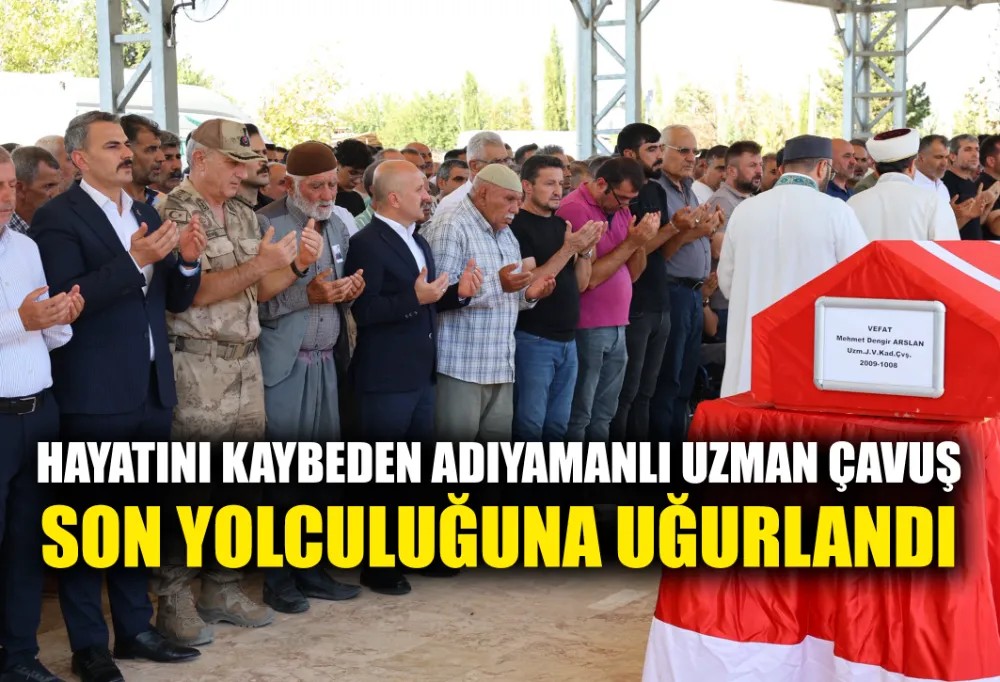 HAYATINI KAYBEDEN ADIYAMANLI UZMAN ÇAVUŞ SON YOLCULUĞUNA UĞURLANDI