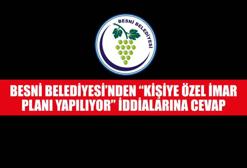 BESNİ BELEDİYESİ’NDEN “KİŞİYE ÖZEL İMAR PLANI YAPILIYOR” İDDİALARINA CEVAP  