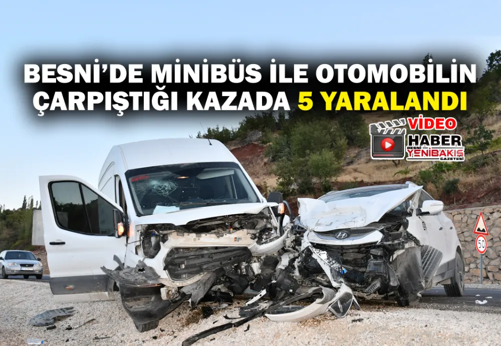 BESNİ’DE MİNİBÜS İLE OTOMOBİL ÇARPIŞTI: 5 YARALI