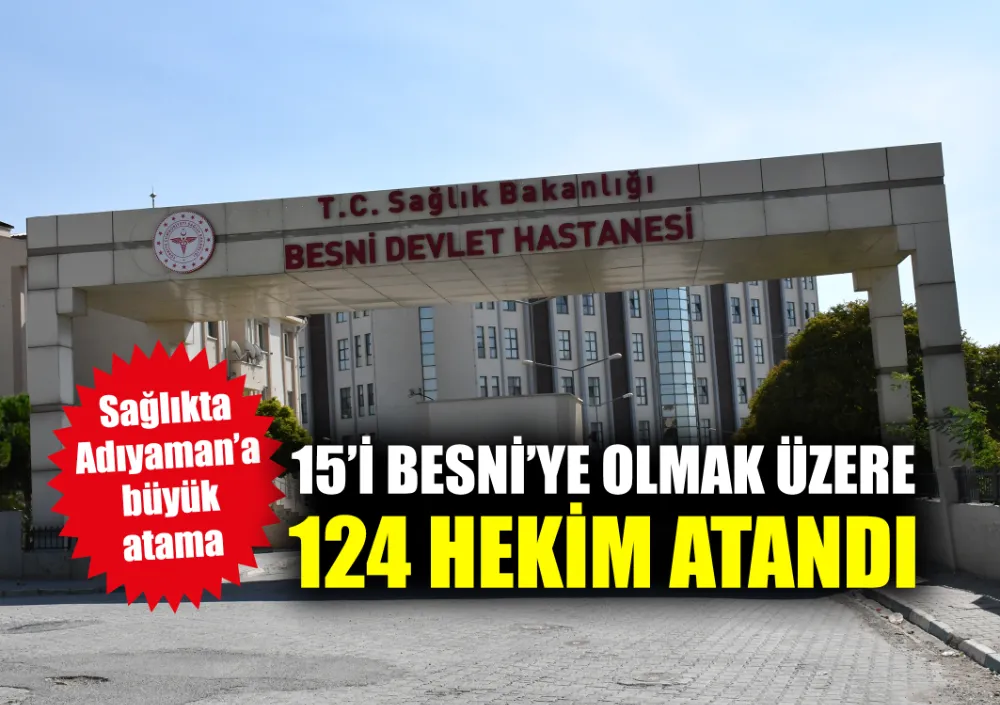 15’İ BESNİ’YE OLMAK ÜZERE 124 HEKİM ATANDI